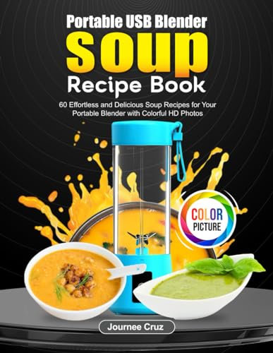 Portable USB Blender Soup Recipe Book: 60 Effortless and Delicious Soup Recipes for Your Portable Blender with Colorful HD Photos
