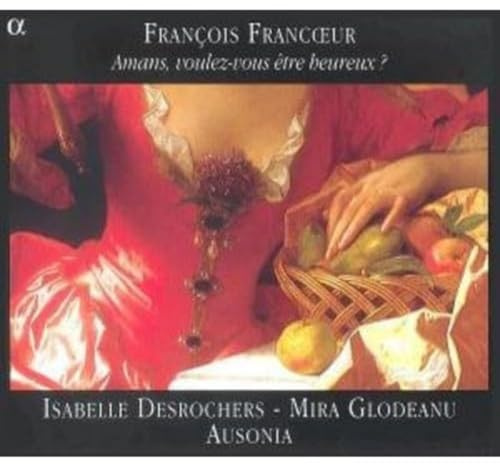 Francoeur: Amans, voulez-vous etre heureux ? (Sonatas & vocal works) /Desrochers * Glodeanu * Ausonia