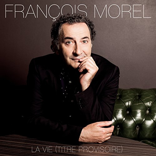 Francois Morel - La Vie (Titre Provisoire)