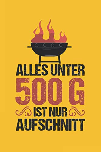 Alles Unter 500g Ist Nur Aufschnitt: Mache Dein BBQ zu etwas Besonderem: Notizbuch für Grill- und Barbecue Rezepte als persönliches Kochbuch beim Grillen [Liniert]