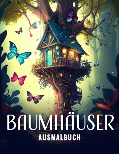 Baumhäuser Ausmalbuch für Erwachsene: Entfliehe dem Stress mit dem Baumhaus Malbuch für Erwachsene