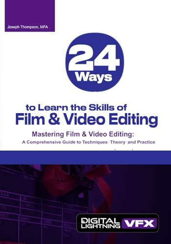 24 Ways to Learn the Skills of Film & Video Editing: Mastering Film & Video Editing: A Comprehensive Guide to Techniques, Theory, and Practice