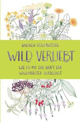 Wild verliebt: Wie du mit der Kraft der Wildkräuter aufblühst