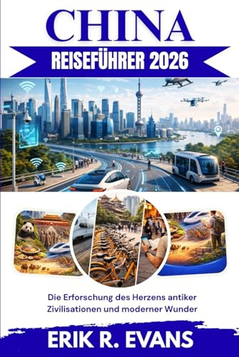 CHINA REISEFÜHRER 2026: Die Erforschung des Herzens antiker Zivilisationen und moderner Wunder