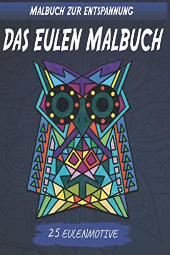 Das Eulen Malbuch: 25 Eulenmotive zum ausmalen, wunderbar um die Kreativität zu fördern oder um einfach zu entspannen. Das Malbuch für Große und Kleine Eulenliebhaber, Kinder ab 6 Jahren