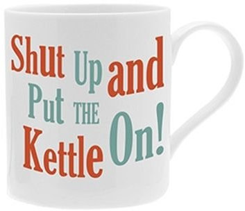 Fun Novelty Mug Shut up and Put Kettle on