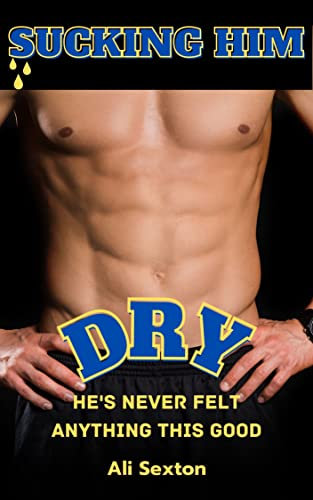 Sucking Him Dry: He's Never Felt Anything This Good (The College Sucker Book 1)