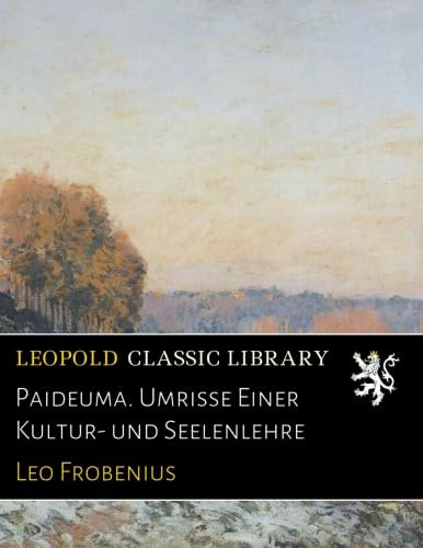 Paideuma. Umrisse Einer Kultur- und Seelenlehre