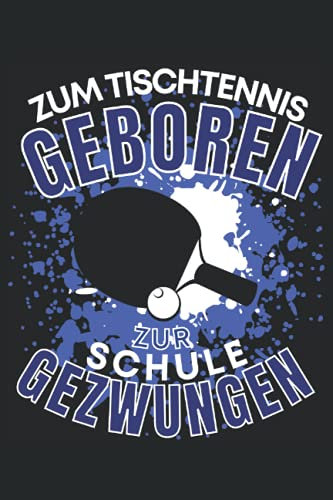 ZUM TISCHTENNIS GEBOREN - ZUR SCHULE GEZWUNGEN!: Notizbuch A5, 120 Seiten, LINIERT - Lustiges Tischtennis Spruch Motiv für Tischtennisspieler! Super ... geeignet! Die Tischtennis Geschenkidee!