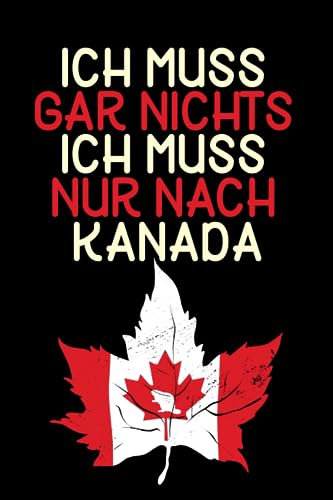 Ich muss gar nichts - Ich muss nur nach Kanada: Kanada Kalender & Planer 2024 / Kanada Liebhaber / Kanada Urlaub Geschenk / Kanadisches Ahornblatt / Kanadier Geschenkidee / Softcover / A5