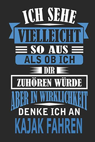 Ich sehe vielleicht so aus als ob ich dir zuhören würde aber in Wirklichkeit denke ich an Kajak fahren: Notizbuch mit 110 linierten Seiten, als Geschenk, aber auch als Dekoration anwendbar.