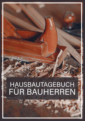 Hausbautagebuch für Bauherren: Premium Bautagebuch Für Bauherren Zum Ausfüllen I Tagebuch Für Neubau Umbau Renovierung I Hausbautagebuch Geschenk Für ... Hausbesitzer Mit 150 Seiten Im A4 Format