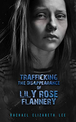 Trafficking the Disappearance of Lily Rose Flannery: Based on Many True Stories (English Edition)