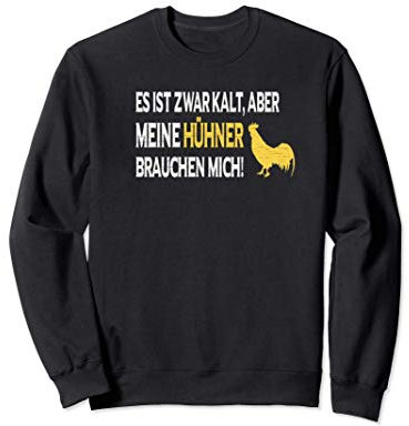 Es ist zwar kalt aber meine Hühner brauchen mich Sweatshirt