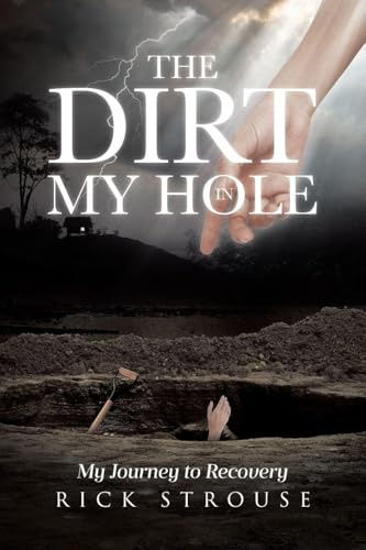 The Dirt in My Hole: My Journey to Recovery