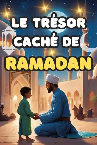 Le Trésor Caché de de Ramadan: Trente et un Contes pour Trente Nuits Sacrées du Ramadan! (Islam pour les Enfants)