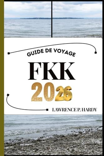 FKK GUIDE DE VOYAGE: Votre compagnon de voyage pour flâner, explorer et savourer les points forts de cette destination incontournable (Série Voyages Mondiaux)
