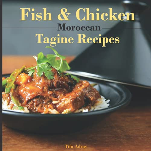 Fish & Chicken Moroccan Tagine Recipes: Authentic Tagine Cookbook From The Heart Of Morocco