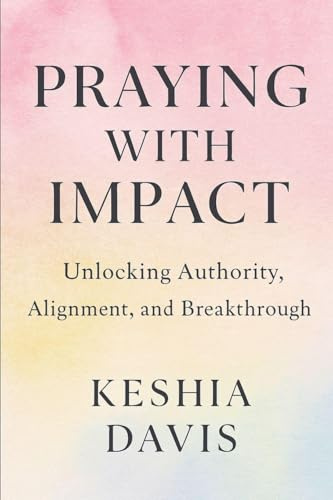 Praying With Impact: Unlocking Authority, Alignment, and Breakthrough