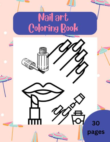 Nail Art Coloring Book: Draw and Fill Color 30 Different Nail Art Creativity Design For All Size 8.5x11 Pages 30