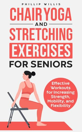 Chair Yoga and Stretching Exercises for Seniors: Effective Workouts for Increasing Strength, Mobility, and Flexibility (Keeping the brain sharp for elderly) (English Edition)