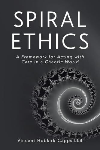 Spiral Ethics: A Framework for Acting with Care in a Chaotic World