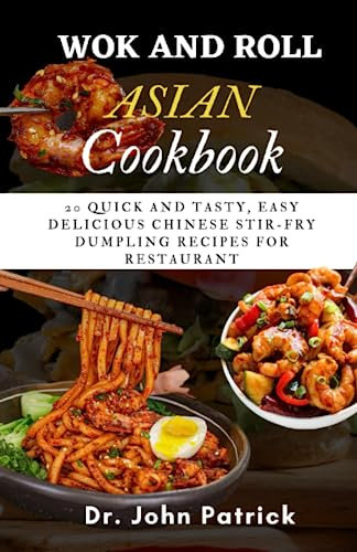 WOK AND ROLL ASIAN COOKBOOK: 20 Quick and Tasty, Easy Delicious Chinese Stir-fry Dumpling Recipes for Restaurant.