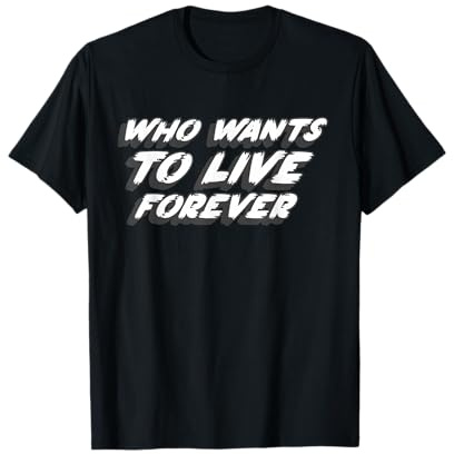 Who Wants to Live Forever | 1980's Music Song Quote T-Shirt