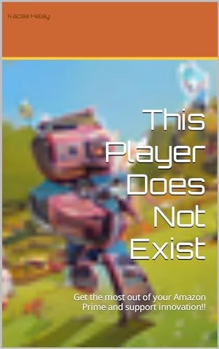 This Player Does Not Exist: Get the most out of your Amazon Prime and support innovation!! (English Edition)
