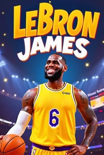 Die inspirierende Geschichte von LeBron James: Sein Leben, seine Basketballkarriere und sein Weg zur Legende