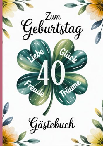 Gästebuch zum 40. Geburtstag: Erinnerungsbuch mit Kleeblatt-Design - verzierte Seiten mit Rahmen und Kleeblättern für persönliche Einträge, Fotos & kreative Gestaltung der Gratulanten