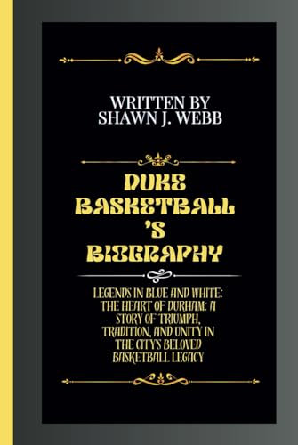 Duke Basketballs'Biography: Legends in Blue and White: The Heart of Durham: A Story of Triumph, Tradition, and Unity in the City's Beloved Basketball Legacy