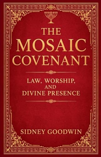 The Mosaic Covenant: Law, Worship, and Divine Presence
