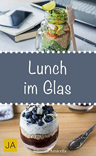 Lunch im Glas - Leckere, einfache und schnelle Rezepte für die Mittagspause: Die besten Alternativen zur Kantine