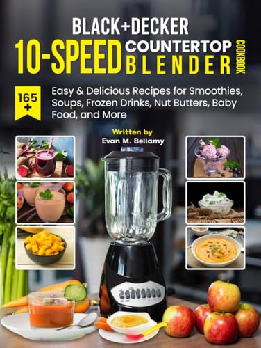 Black+decker 10-speed Countertop Blender: 165+ Easy & Delicious Recipes for Smoothies, Soups, Frozen Drinks, Nut Butters, Baby Food, and More
