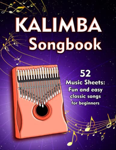 Kalimba Songbook: 52 Music Sheets: Fun And Easy Classic Songs For Beginners With Notes And Tablature For Kalimba In C (10 and 17 key)
