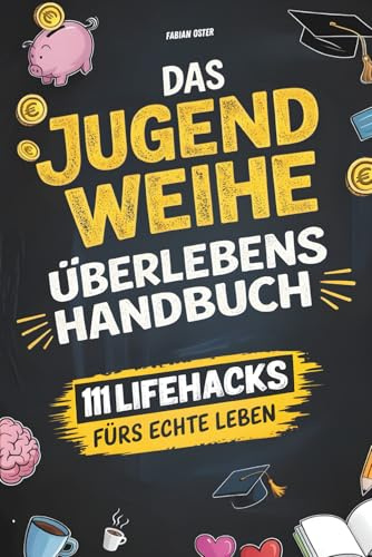 Das Jugendweihe-Überlebenshandbuch: 111 Life Hacks fürs echte Leben | Alles über Freiheit, Verantwortung, Geld & die Dinge, die dir keiner richtig erklärt