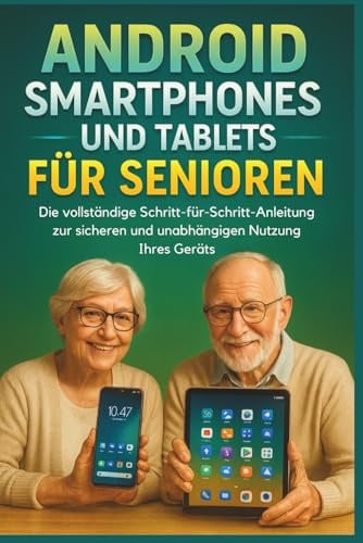 Android Smartphones Und Tablets Für Senioren: Die vollständige Schritt-für-Schritt-Anleitung zur sicheren und unabhängigen Nutzung Ihres Geräts