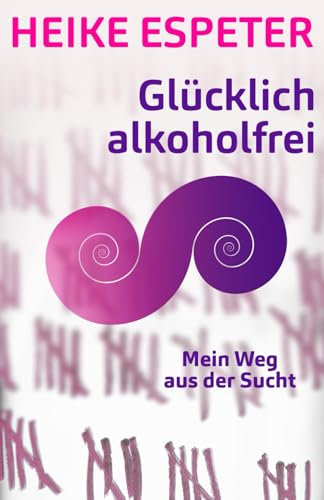 Glücklich alkoholfrei: Mein Weg aus der Sucht