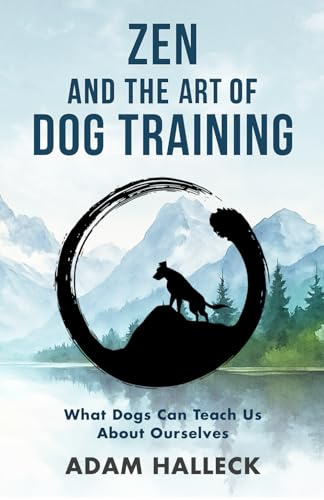 Zen and the Art of Dog Training: What Dogs Can Teach Us About Ourselves
