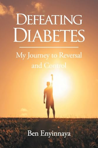 Defeating Diabetes: My Journey to Reversal and Control