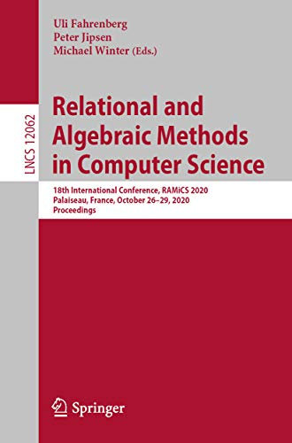 Relational and Algebraic Methods in Computer Science: 18th International Conference, RAMiCS 2020, Palaiseau, France, October 26–29, 2020, Proceedings (Lecture ... Science Book 12062) (English Edition)