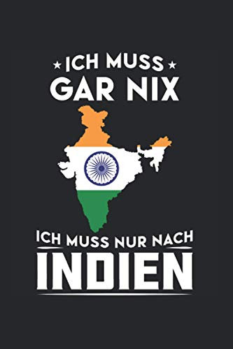 Ich muss gar nix Ich muss nur nach Indien: Indien & Flagge Notizbuch 6' x 9' Indien Reise Geschenk