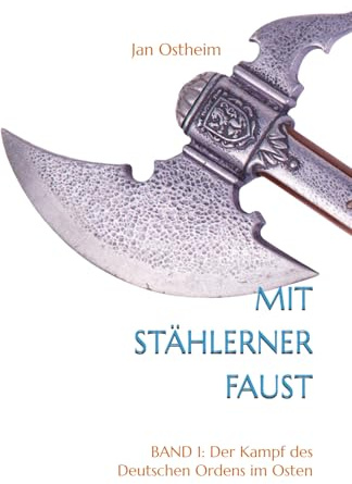 Mit stählerner Faust: Band 1: Der Kampf des Deutschen Ordens im Osten