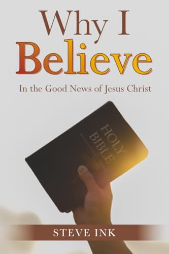 Why I Believe: In the Good News of Jesus Christ