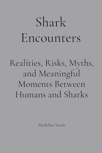 Shark Encounters: Realities, Risks, Myths, and Meaningful Moments Between Humans and Sharks