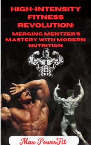 High-Intensity Fitness Revolution: Merging Mentzer’s Mastery with Modern Nutrition (English Edition)