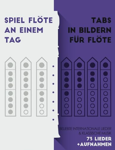 Spiel Flöte an einem Tag. Tabs in Bildern für Flöte.: Beliebte Internationale Lieder & Klassische Musik