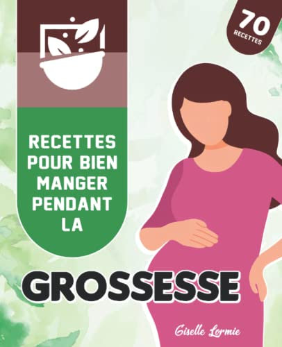 Recettes Pour Bien Manger Pendant La Grossesse: 70 recettes pour une alimentation équilibrée pour les femmes enceintes