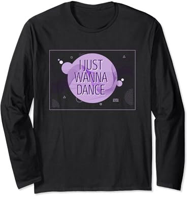 I Just Wanna Dance Lovers Dancing Fans Professionelle Tänzerin Langarmshirt